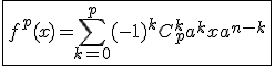 \fbox{f^{p}(x)=\Bigsum_{k=0}^{p}(-1)^kC_{p}^{k}a^kxa^{n-k}}